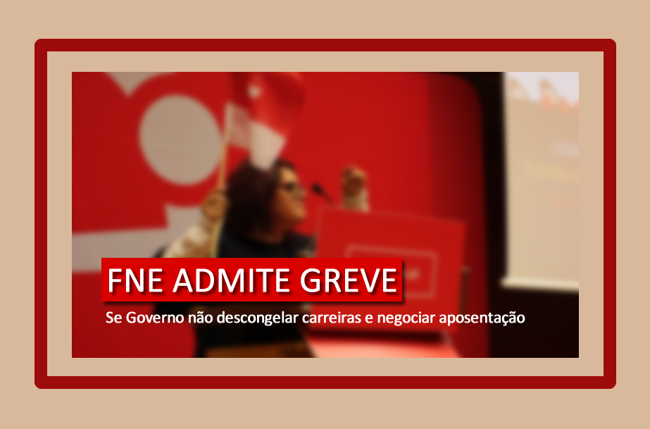 FNE admite greve se Governo não descongelar carreiras e negociar aposentação 